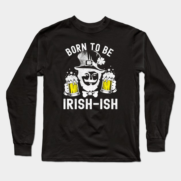 St Patricks Day Born To Be Irish-ish Funny Long Sleeve T-Shirt by Fitastic